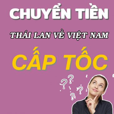 Chuyển tiền gấp từ Thái Lan về Việt Nam để nhận tiền ngay làm như thế nào